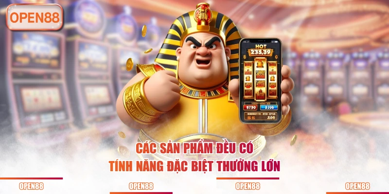 Các sản phẩm đều có tính năng đặc biệt thưởng lớn